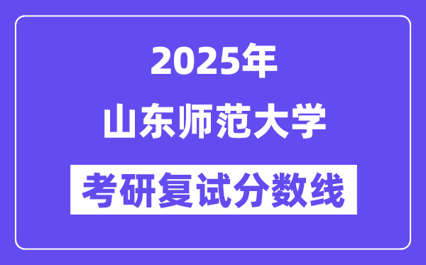 2025山东师范大学考研复试分数线一览表