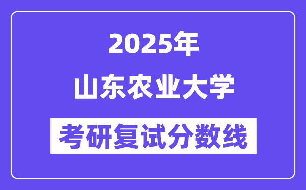 2025山东农业大学考研复试分数线一览表