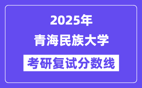 2025青海民族大学考研复试分数线一览表
