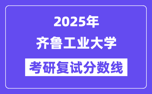 2025齐鲁工业大学考研复试分数线一览表