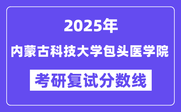 2025内蒙古科技大学包头医学院考研复试分数线一览表