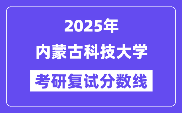 2025内蒙古科技大学考研复试分数线一览表