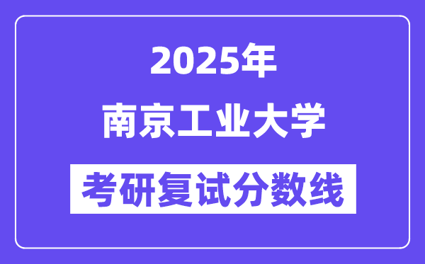 2025南京工业大学考研复试分数线一览表