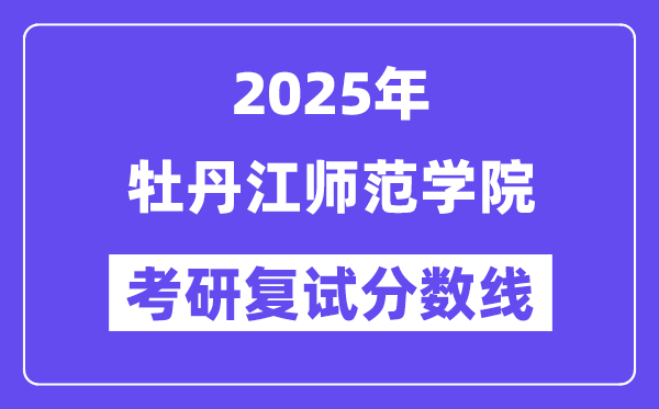 2025牡丹江师范学院考研复试分数线一览表