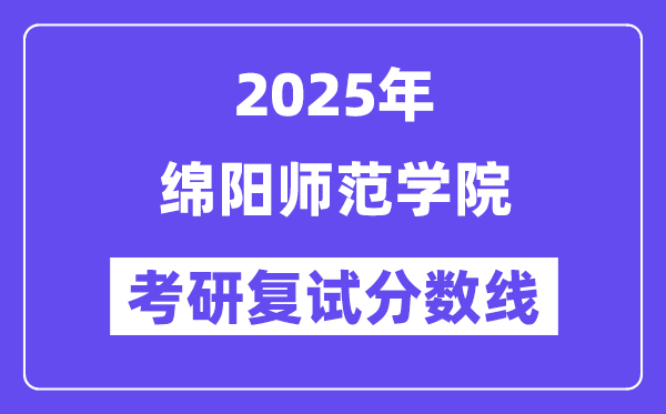 2025绵阳师范学院考研复试分数线一览表