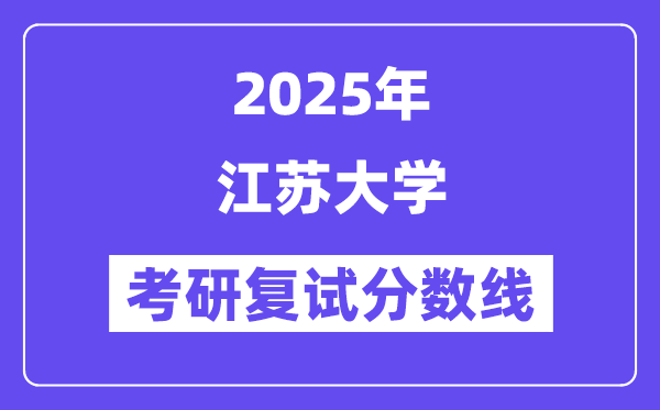 2025江苏大学考研复试分数线一览表