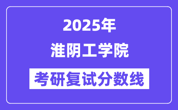 2025淮阴工学院考研复试分数线一览表
