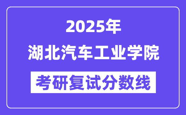 2025湖北汽车工业学院考研复试分数线一览表