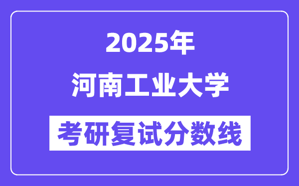 2025河南工业大学考研复试分数线一览表
