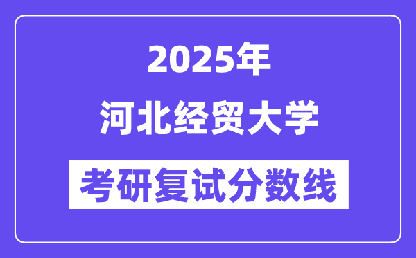 2025河北经贸大学考研复试分数线一览表