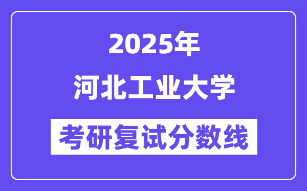 2025河北工业大学考研复试分数线一览表