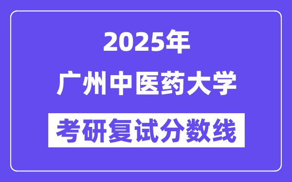 2025广州中医药大学考研复试分数线一览表