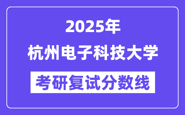 2025杭州电子科技大学考研复试分数线一览表