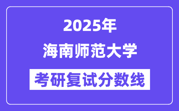 2025海南师范大学考研复试分数线一览表