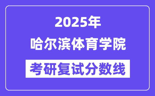 2025哈尔滨体育学院考研复试分数线一览表