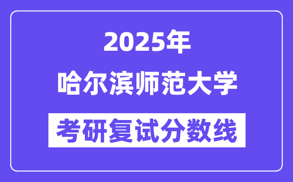 2025哈尔滨师范大学考研复试分数线一览表