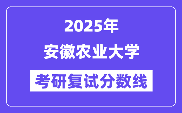 2025安徽农业大学考研复试分数线一览表