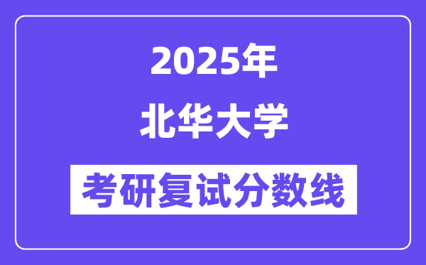 2025北华大学考研复试分数线一览表