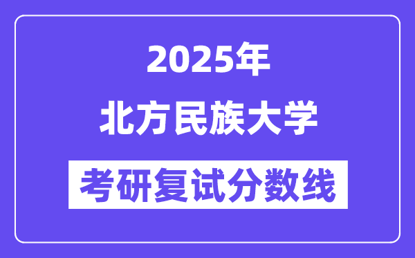 2025北方民族大学考研复试分数线一览表