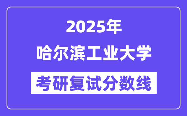 2025年哈尔滨工业大学各专业考研复试分数线(含2024年)