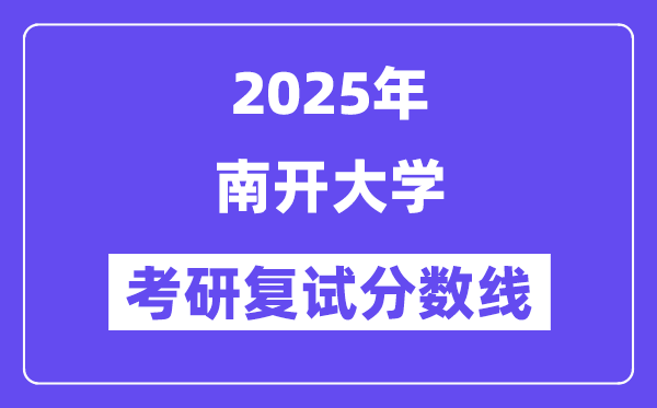 2025年南开大学各专业考研复试分数线(含2024年)