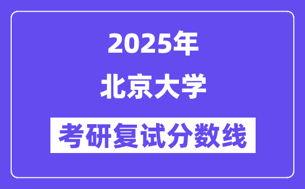 2025年北京大学各专业考研复试分数线(含2024年)