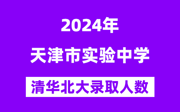 2024年天津市实验中学考入清华北大人数是多少？附历年分数线