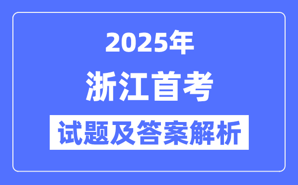 2025年浙江首考试卷及答案解析（各科完整版）