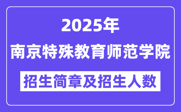 南京特殊教育师范学院2025高考招生简章及各省招生计划人数