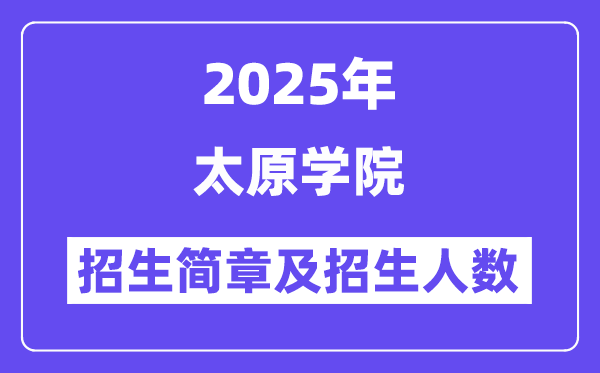 太原学院2025高考招生简章,各省招生计划人数汇总