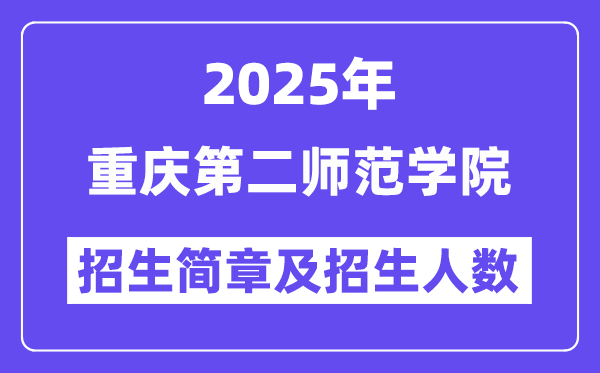重庆第二师范学院2025高考招生简章,各省招生计划人数汇总