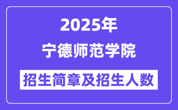 宁德师范学院2025高考招生简章,各省招生计划人数汇总