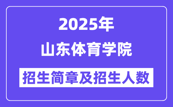 山东体育学院2025高考招生简章,各省招生计划人数汇总