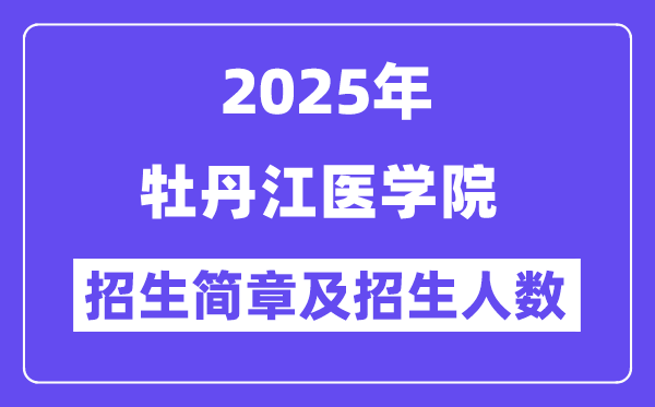 牡丹江医学院2025高考招生简章,各省招生计划人数汇总