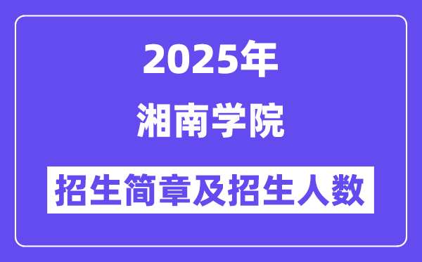 湘南学院2025高考招生简章,各省招生计划人数汇总