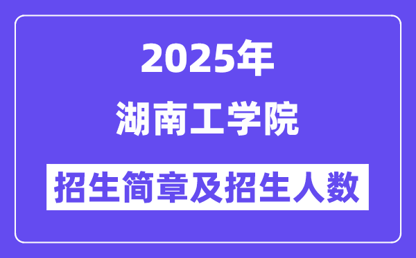 湖南工学院2025高考招生简章,各省招生计划人数汇总