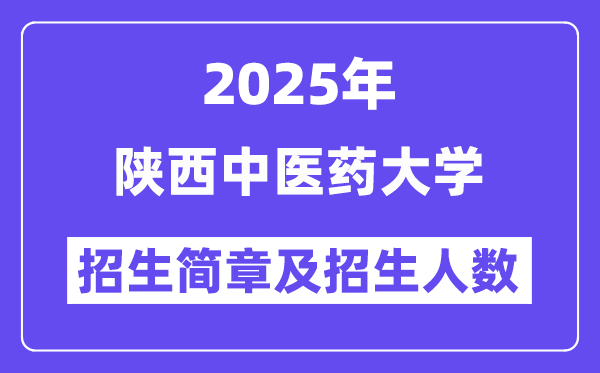 陕西中医药大学2025高考招生简章,各省招生计划人数汇总