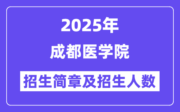 成都医学院2025高考招生简章,各省招生计划人数汇总