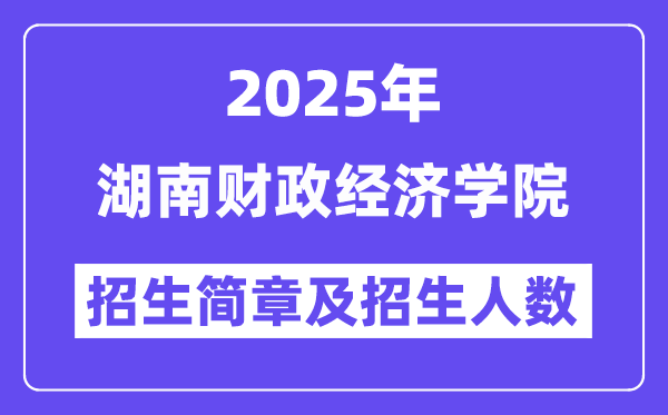 湖南财政经济学院2025高考招生简章,各省招生计划人数汇总