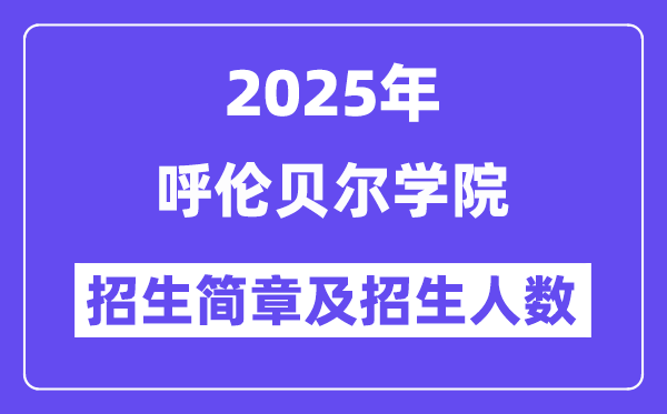 呼伦贝尔学院2025高考招生简章,各省招生计划人数汇总
