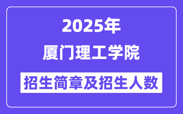厦门理工学院2025高考招生简章,各省招生计划人数汇总