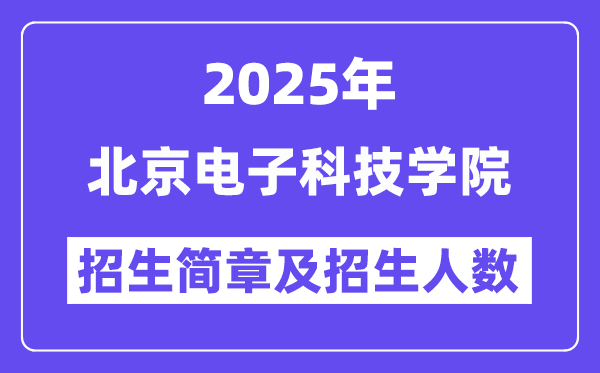 北京电子科技学院2025高考招生简章,各省招生计划人数汇总