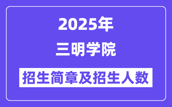 三明学院2025高考招生简章,各省招生计划人数汇总