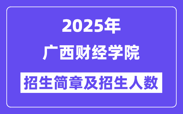 广西财经学院2025高考招生简章,各省招生计划人数汇总
