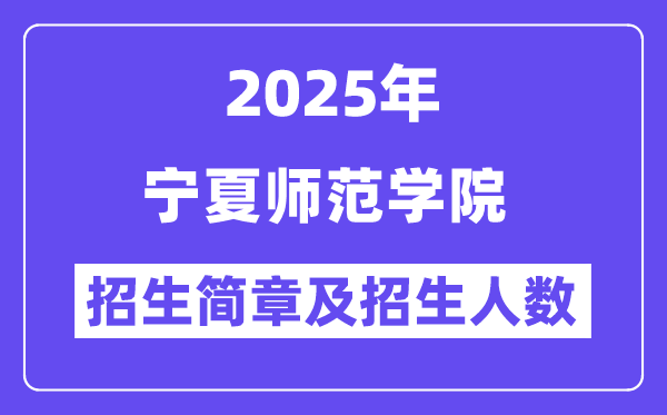 宁夏师范学院2025高考招生简章,各省招生计划人数汇总
