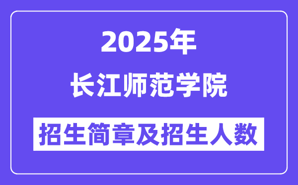 长江师范学院2025高考招生简章,各省招生计划人数汇总