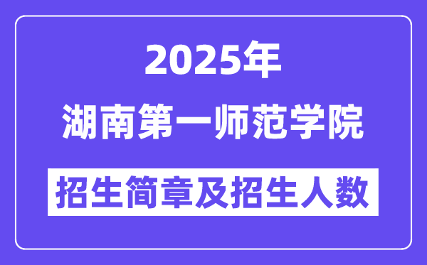 湖南第一师范学院2025高考招生简章,各省招生计划人数汇总
