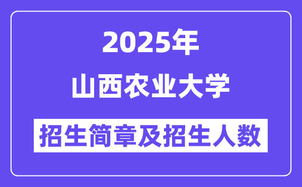 山西农业大学2025高考招生简章,各省招生计划人数汇总
