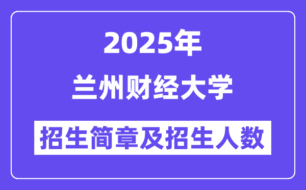 兰州财经大学2025高考招生简章,各省招生计划人数汇总