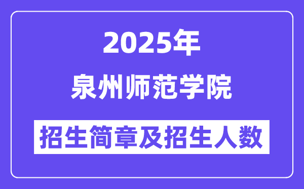 泉州师范学院2025高考招生简章,各省招生计划人数汇总
